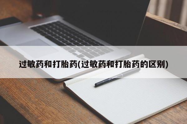 买流产药的微信联系方式过敏药和打胎药(过敏药和打胎药的区别)