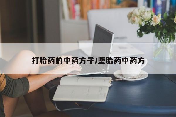 买流产药的微信联系方式打胎药的中药方子/堕胎药中药方