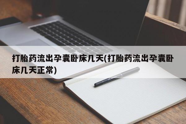 买流产药的微信联系方式打胎药流出孕囊卧床几天(打胎药流出孕囊卧床几天正常)
